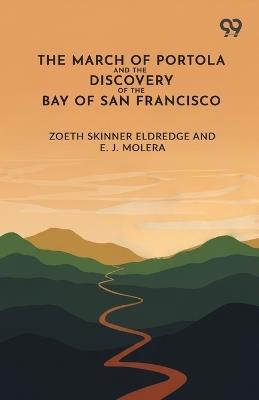 The March Of Portola And The Discovery Of The Bay Of San Francisco - Zoeth Skinner Eldredge,E J Molera - cover