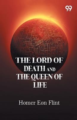 The Lord Of Death And The Queen Of Life - Homer Eon Flint - cover
