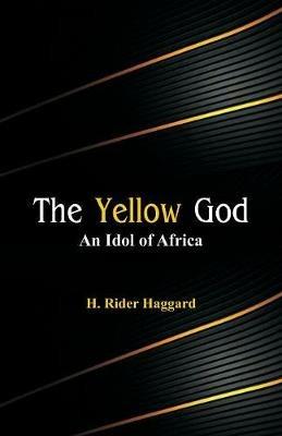 The Yellow God: An Idol of Africa - H Rider Haggard - cover