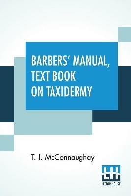 Barbers' Manual, Text Book On Taxidermy: Barbers' Manual (Part First), Taxidermist's Manual (Part Second) - T J McConnaughay - cover