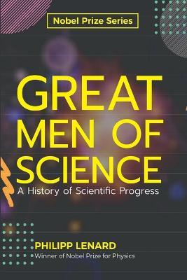 Great Men of Science A History of Scientific Progress - Phillip Lenard - cover