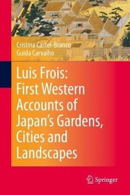Luis Frois: First Western Accounts of Japan's Gardens, Cities and Landscapes - Cristina Castel-Branco,Guida Carvalho - cover