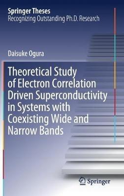 Theoretical Study of Electron Correlation Driven Superconductivity in Systems with Coexisting Wide and Narrow Bands - Daisuke Ogura - cover