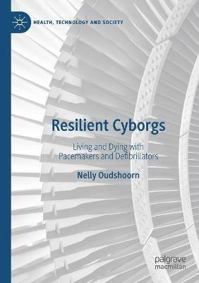 Resilient Cyborgs: Living and Dying with Pacemakers and Defibrillators - Nelly Oudshoorn - cover