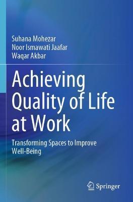 Achieving Quality of Life at Work: Transforming Spaces to Improve Well-Being - Suhana Mohezar,Noor Ismawati Jaafar,Waqar Akbar - cover