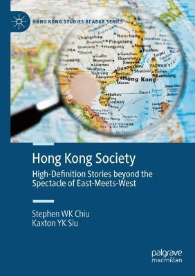 Hong Kong Society: High-Definition Stories beyond the Spectacle of East-Meets-West - Stephen WK Chiu,Kaxton YK Siu - cover