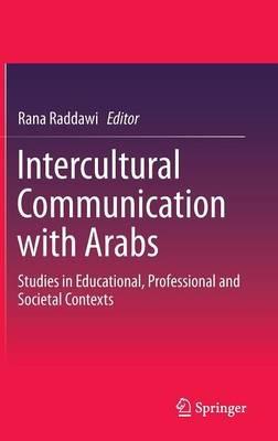 Intercultural Communication with Arabs: Studies in Educational, Professional and Societal Contexts - cover