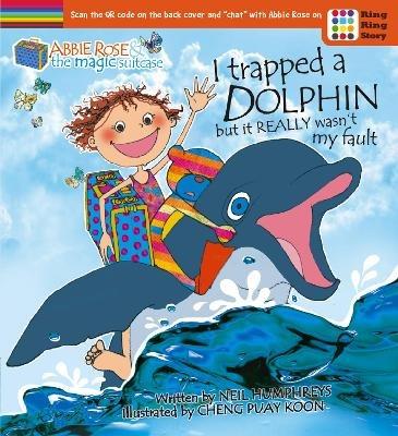 Abbie Rose and the Magic Suitcase: I Trapped a Dolphin but It Really Wasn’t My Fault - Neil Humphreys - cover