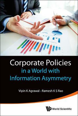 Corporate Policies In A World With Information Asymmetry - Ramesh K S Rao,Vipin K Agrawal - cover