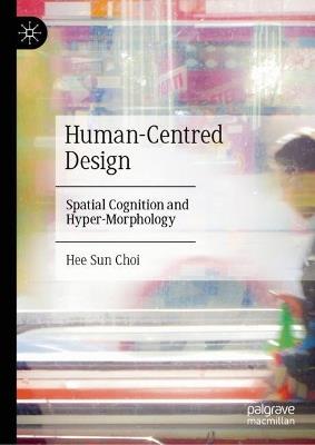 Human-Centred Design: Spatial Cognition and Hyper-Morphology - Hee Sun Choi - cover