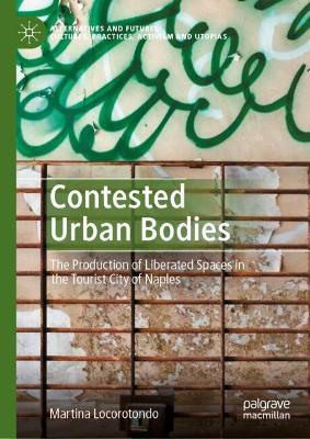 Contested Urban Bodies: The Production of Liberated Spaces in the Tourist City of Naples - Martina Locorotondo - cover