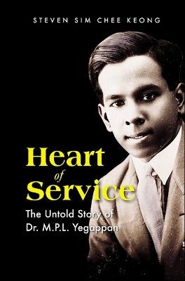 Heart Of Service: The Untold Story Of Dr M P L Yegappan - Steven Chee Keong Sim - cover