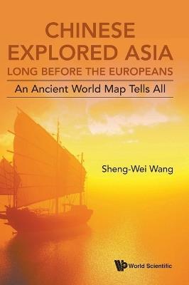 Chinese Explored Asia Long Before The Europeans: An Ancient World Map Tells All - Sheng-wei Wang - cover