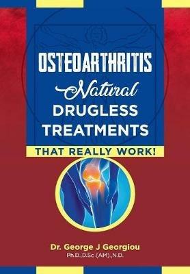 Osteoarthritis: Natural Drugless Treatments That Really Work! - George John Georgiou - cover