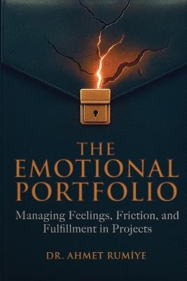The Emotional Portfolio: Managing Feelings, Friction, and Fulfillment in Projects - Ahmet Rumiye - cover