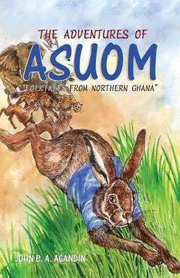 The Adventures of Asuom. Folktales from Northern Ghana - John B a Agandin - cover