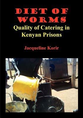 Diet of Worms. Quality of Catering in Kenyan Prisons - Jacqueline Cheptepkeny Korir - cover