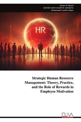 Strategic Human Resource Management: Theory, Practice, and the Role of Rewards in Employee Motivation - Akram Al-Khaled - cover
