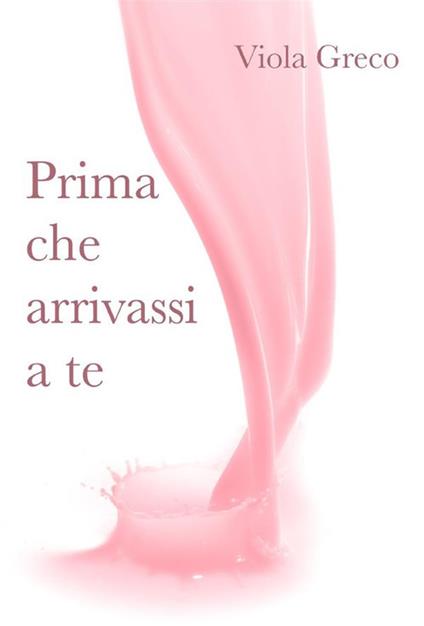 Prima che arrivassi a te - Viola Greco - ebook
