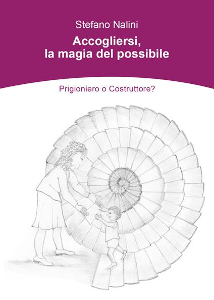 Accogliersi, la magia del possibile. Prigioniero o costruttore? - Stefano Nalini - copertina