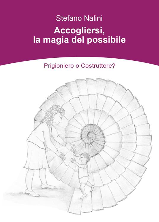 Accogliersi, la magia del possibile. Prigioniero o costruttore? - Stefano Nalini - copertina