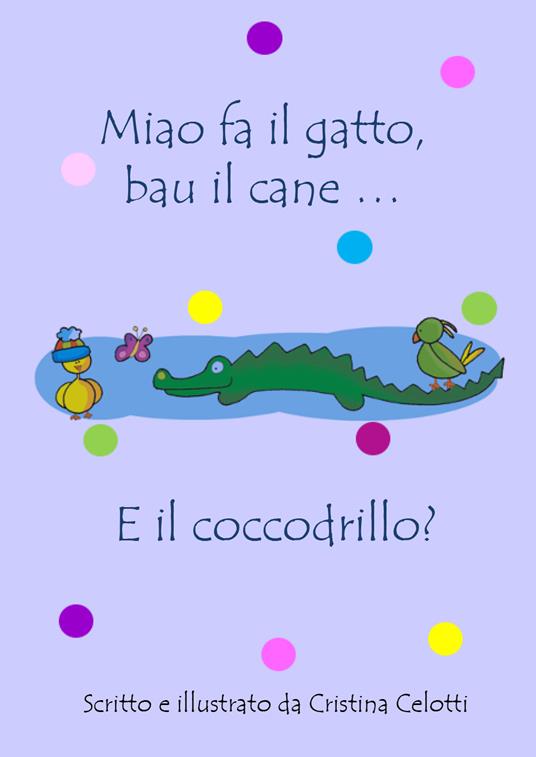 Miao fa il gatto, bau il cane... E il coccodrillo? - Cristina Celotti - copertina