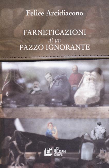 Farneticazioni di un pazzo ignorante - Felice Arcidiacono - copertina