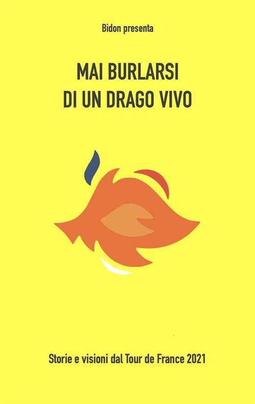 Mai burlarsi di un drago vivo. Storie e visioni dal Tour de France 2021 - Leonardo Piccione - ebook