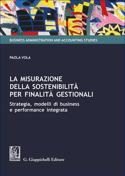 La misurazione della sostenibilità per finalità gestionali. Strategia, modelli di business e performance integrata - Paola Vola - copertina