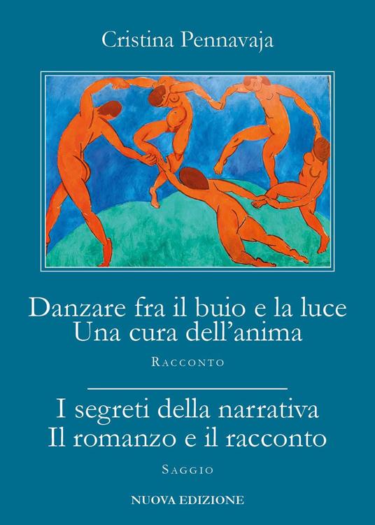 Danzare fra il buio e la luce. Una cura dell'anima-I segreti della narrativa. Il romanzo e il racconto - Cristina Pennavaja - copertina