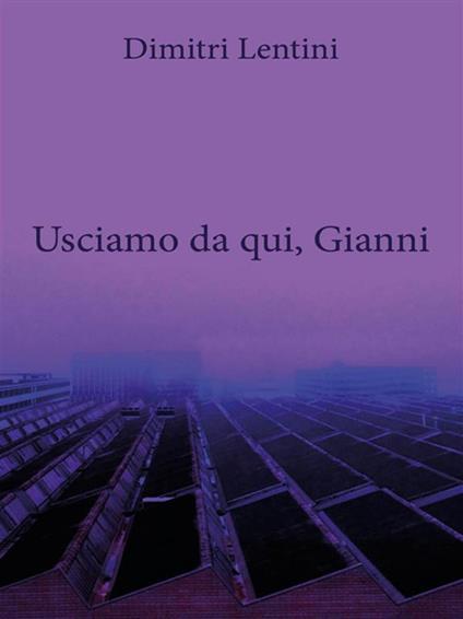 Usciamo da qui, Gianni - Dimitri Lentini - ebook