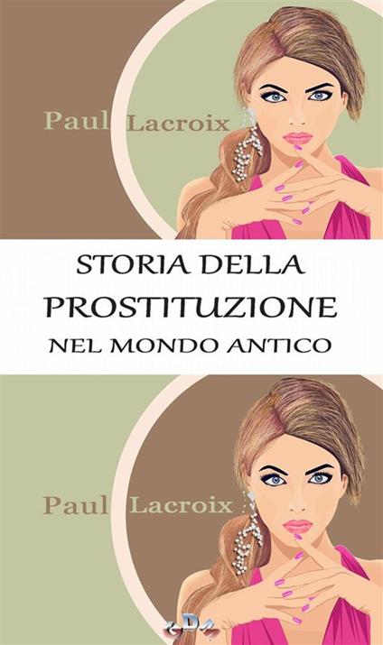 Storia della prostituzione nel mondo antico - Paul Lacroix,Giulio Nessi - ebook