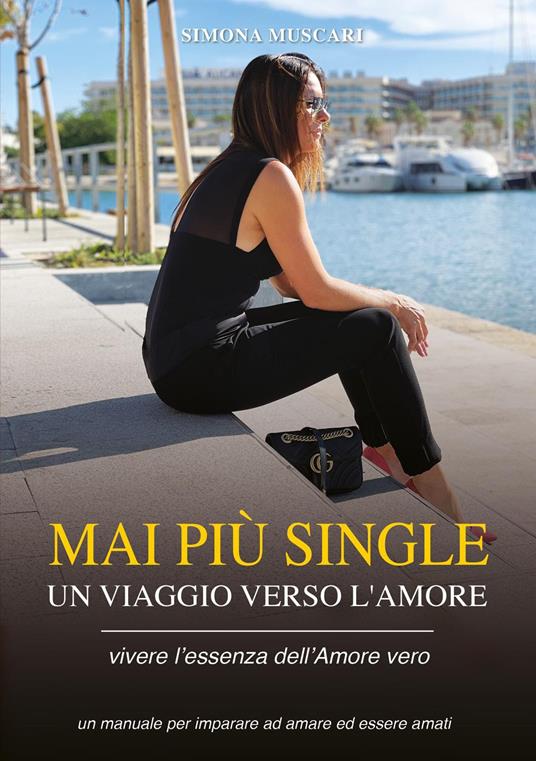 Mai più single. Un viaggio verso l'amore. Vivere l'essenza dell'amore vero. Un manuale per imparare ad amare ed essere amati - Simona Muscari - copertina