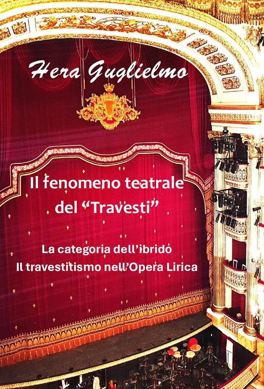 Il fenomeno teatrale del «travesti». La categoria dell'ibrido. Il travestitismo nell'opera lirica - Hera Guglielmo - copertina
