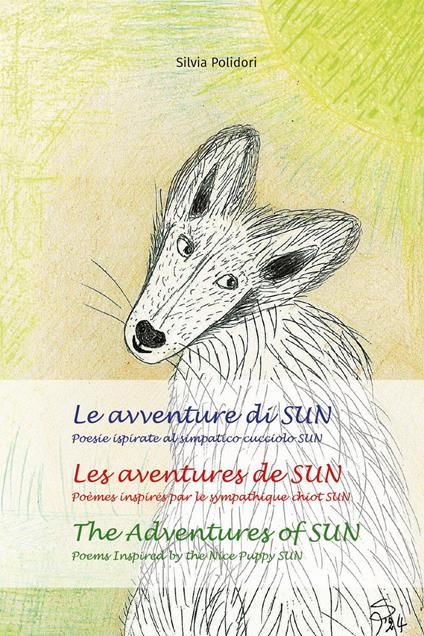 Le avventure di Sun. Poesie ispirate al simpatico cucciolo Sun-Les aventures de Sun. Poèmes inspires par le sympathique chiot Sun-The adventures of Sun. Poems inspired by the nice puppy Sun. Ediz. multilingue - Silvia Polidori - copertina