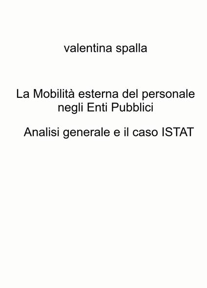 La mobilità esterna del personale negli Enti Pubblici. Analisi generale e il caso ISTAT - Valentina Spalla - copertina