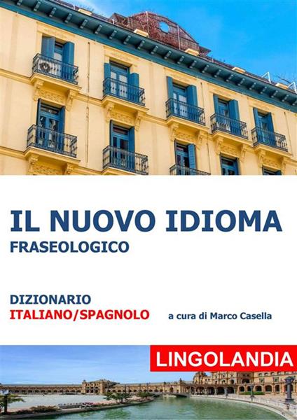 Il nuovo idioma. Il grande dizionario delle espressioni spagnole - Marco Casella - ebook