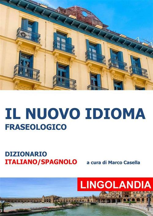 Il nuovo idioma. Il grande dizionario delle espressioni spagnole - Marco Casella - ebook