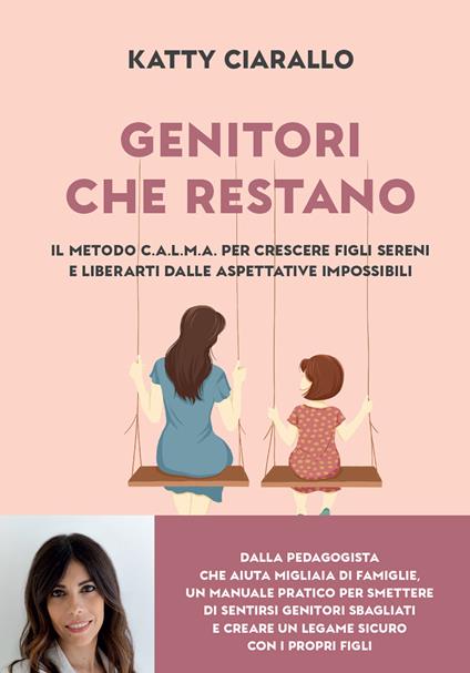 Genitori che restano. Il metodo C.A.L.M.A. per crescere figli sereni e liberarti dalle aspettative impossibili - Katty Ciarallo - copertina