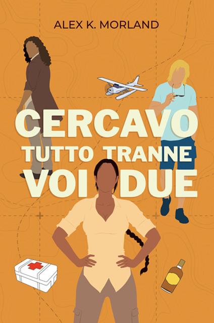 Cercavo tutto tranne voi due - Alex K. Morland - copertina