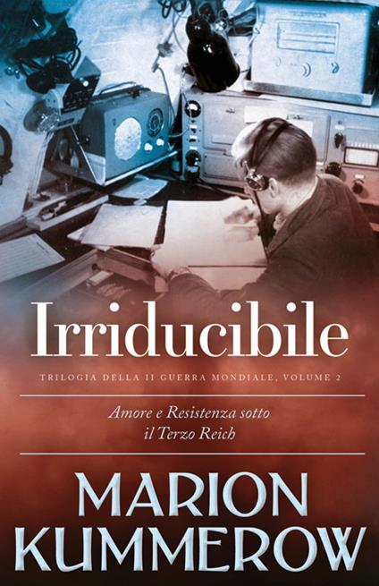 Irriducibile. Trilogia della Seconda guerra mondiale. Nuova ediz.. Vol. 2 - Marion Kummerow - copertina