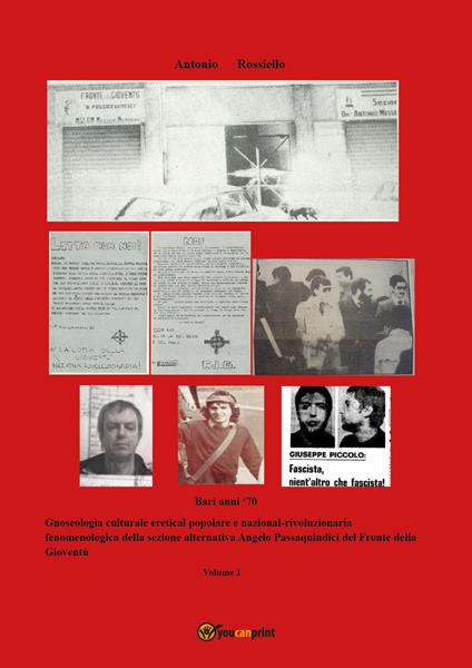 Bari anni '70. Gnoseologia culturale eretical popolare e nazional-rivoluzionaria fenomenologica della sezione alternativa Angelo Passaquindici del Fronte della Gioventù. Vol. 1 - Antonio Rossiello - copertina