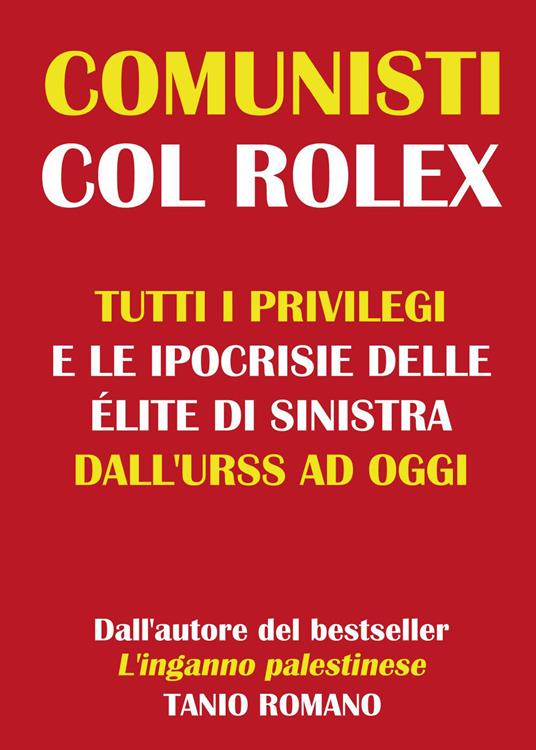 Comunisti col Rolex. Tutti i privilegi e le ipocrisie delle élite di sinistra dall'URSS ad oggi - Tanio Romano - copertina