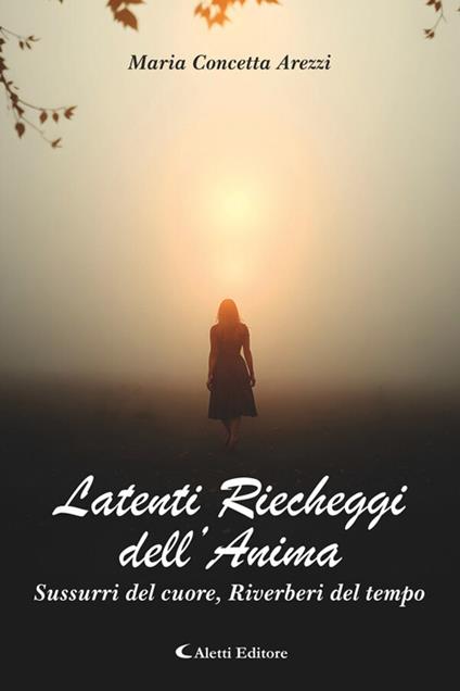 Latenti riecheggi dell'anima. Sussurri del cuore, riverberi del tempo - Maria Concetta Arezzi - ebook