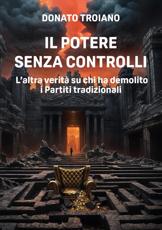 Il potere senza controlli. L'altra verità su chi ha demolito i partiti tradizionali - Donato Troiano - copertina