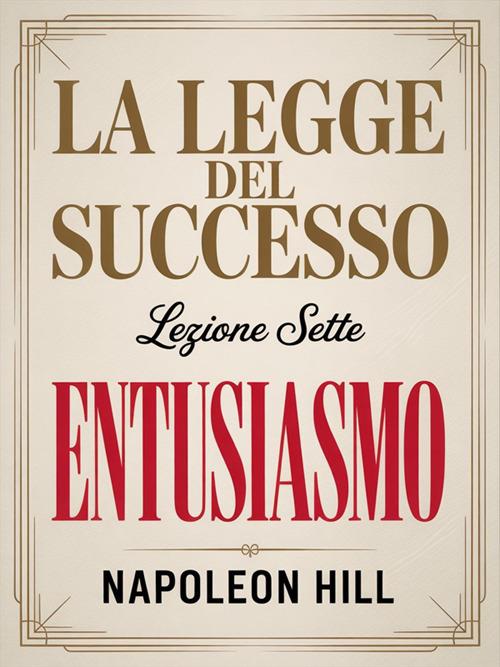 La legge del successo. Lezione 7: entusiasmo. Ediz. originale del 1928 - Napoleon Hill - ebook