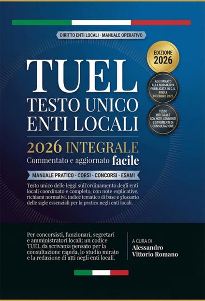 TUEL Testo Unico Enti Locali 2026 integrale. Commentato ed aggiornato facile. Manuale pratico per corsi, concorsi ed esami. Articoli aggiornati, richiami normativi. Ordinamento, finanza e contabilità degli enti locali - Alessandro Vittorio Romano - ebook