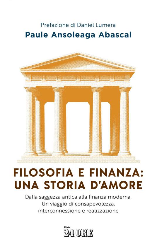Filosofia e finanza: una storia d'amore. Dalla saggezza antica alla finanza moderna. Un viaggio di consapevolezza, interconnessione e realizzazione - Paule Ansoleaga Abasca - ebook