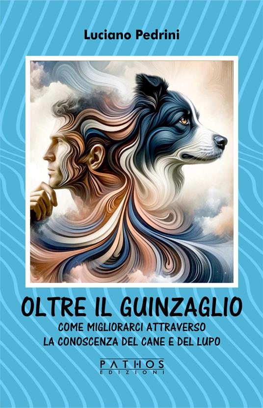 Oltre il guinzaglio. Come migliorarci attraverso la conoscenza del cane e del lupo - Luciano Pedrini - copertina