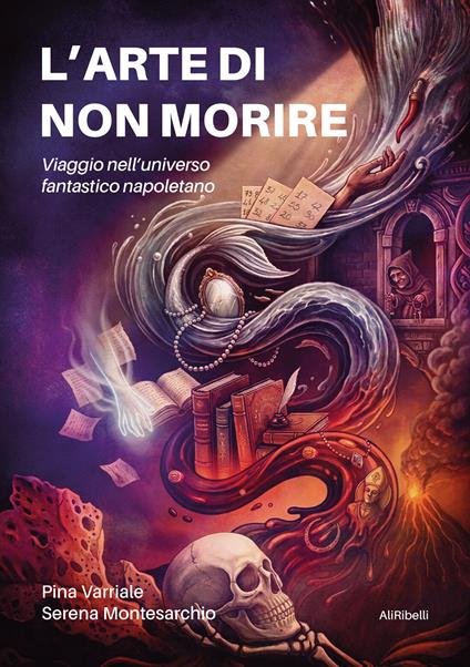 L'arte di non morire. Viaggio nell'universo fantastico napoletano - Pina Varriale,Serena Montesarchio - copertina